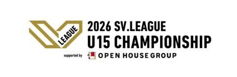 「2026 SV.LEAGUE U15 CHAMPIONSHIP supported by OPEN HOUSE GROUP」株式会社オープンハウスグループが今年もタイトルパートナーに就任 サムネイル